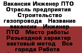 Вакансия Инженер ПТО › Отрасль предприятия ­ Строительство газопровода › Название вакансии ­ Инженер ПТО › Место работы ­ Разьездной характер, вахтовый метод - Все города Работа » Вакансии   . Ненецкий АО,Амдерма пгт